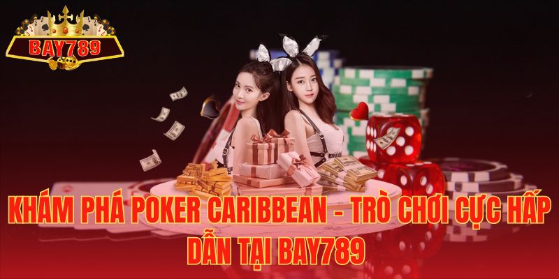 Khám Phá Poker Caribbean - Trò Chơi Cực Hấp Dẫn Tại Bay789